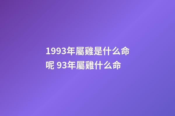 1993年屬雞是什么命呢 93年屬雞什么命-第1張-觀點-玄機派